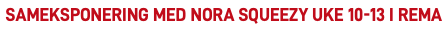 Sameksponering med Nora Squeezy uke 10-13 i REMA