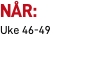 Når: Uke 46-49