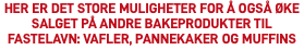 HER ER DET STORE MULIGHETER FOR Å OGSÅ ØKE SALGET PÅ ANDRE BAKEPRODUKTER TIL FASTELAVN: VAFLER, PANNEKAKER OG MUFFINS