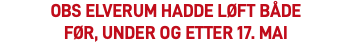 Obs Elverum hadde løft både  før, under og etter 17. mai