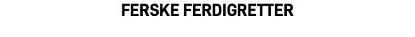 FERSKE FERDIGRETTER