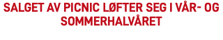 SALGET AV PICNIC LØFTER SEG I VÅR- OG SOMMERHALVÅRET 