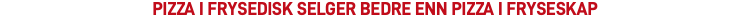 Pizza i frysedisk selger bedre enn pizza i fryseskap