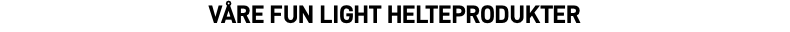våre FUN Light helteprodukter 