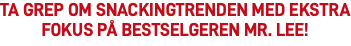 Ta grep om snackingtrenden med ekstra fokus på bestselgeren Mr. Lee!