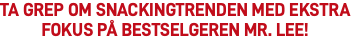 Ta grep om snackingtrenden med ekstra fokus på bestselgeren Mr. Lee!