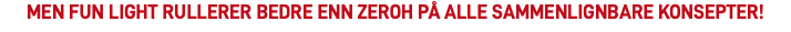 Men FUN Light rullerer bedre enn Zeroh på alle sammenlignbare konsepter!