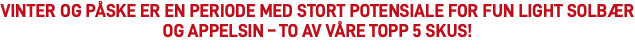 Vinter og påske er en periode med stort potensiale for FUN Light Solbær og Appelsin – to av våre topp 5 SKUs! 