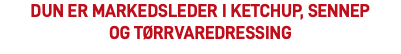 dun er markedsleder i ketchup, sennep  og tørrvaredressing​