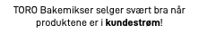 TORO Bakemikser selger svært bra når produktene er i kundestrøm!