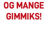 og mange gimmiks!