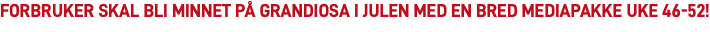 Forbruker skal bli minnet på Grandiosa i julen med en bred mediapakke uke 46-52!